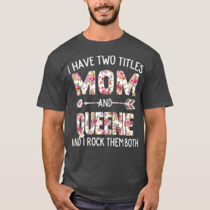 Womens I Have Two Titles Mom And Queenie Floral Cu T-Shirt