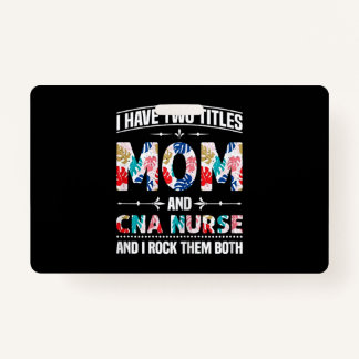 Womens I Have Two Titles Mom Cna Nurse ID Badge