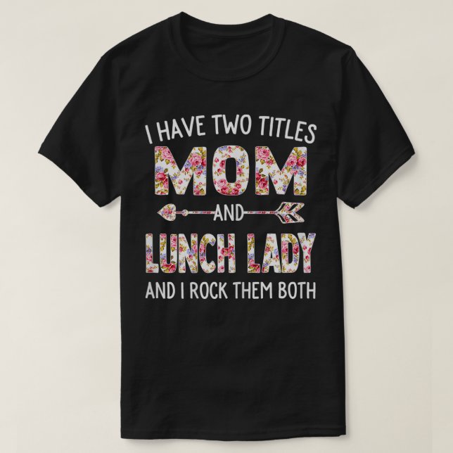 Womens I Have Two Titles Mom & Lunch Lady Mothers  T-Shirt (Design Front)