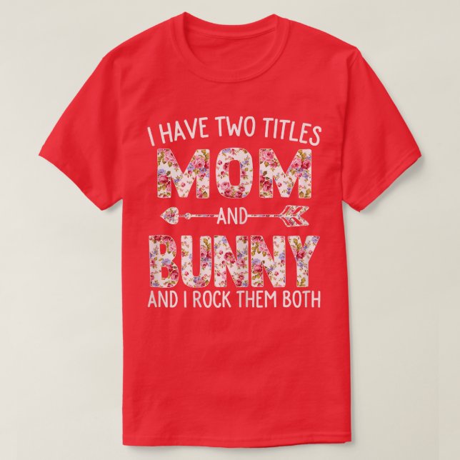 Womens I Have Two Titles Mum And Bunny Floral Cute T-Shirt (Design Front)