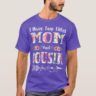 Womens I Have Two Titles Mum And Cousin Flowers Mo T-Shirt