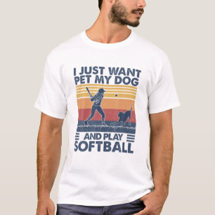 Womens I Just Want Pet My Dog And Play Softball Fu T-Shirt