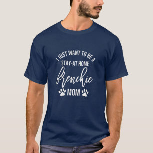 Womens I Just Want To Be A Stay At Home Frenchie M T-Shirt