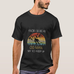 Womens I Know I Ski Like An Old Man Try To Keep Up T-Shirt