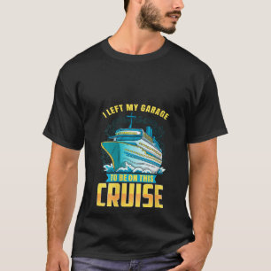 Womens I LEFT MY GARAGE TO BE ON THIS CRUISE Fun M T-Shirt