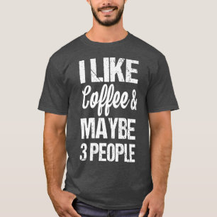 Women's I Like Coffee And Maybe 3 People Funny Caf T-Shirt