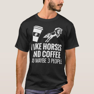 Womens I Like Horses Coffee And Maybe 3 People VNe T-Shirt