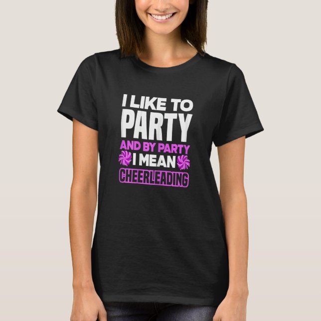 Womens I Like To Party And By Party I Mean Cheerle T-Shirt (Front)
