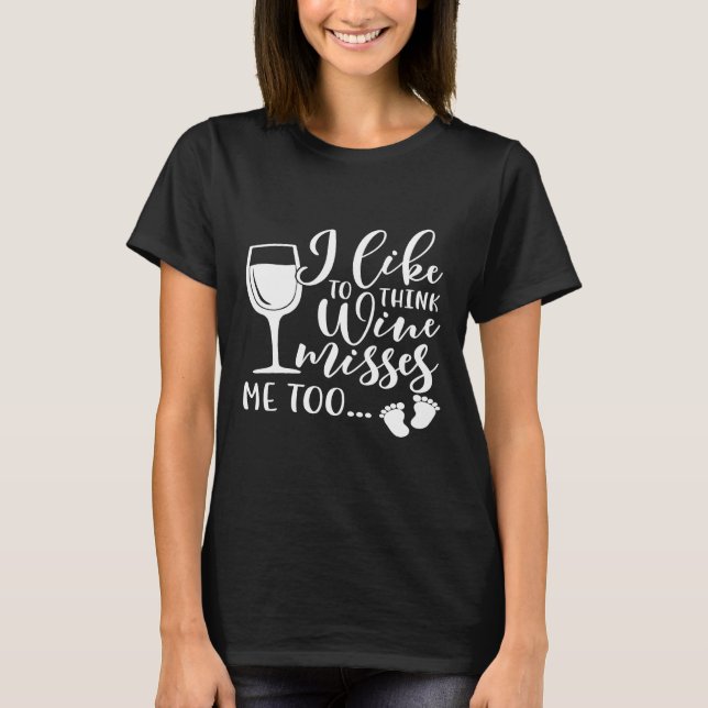 Womens I Like To Think Wine Misses Me Pregnancy Lo T-Shirt (Front)