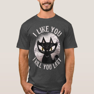 Womens I Like You I Kill You Last Funny Horror Cat T-Shirt