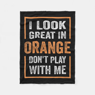 Womens I Look Great In Orange Don't Play With Me F Fleece Blanket