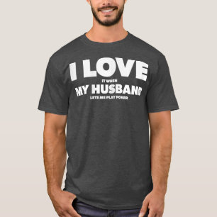 Womens I Love It When My Husband lets me play poke T-Shirt