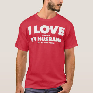 Womens I Love It When My Husband lets me play poke T-Shirt