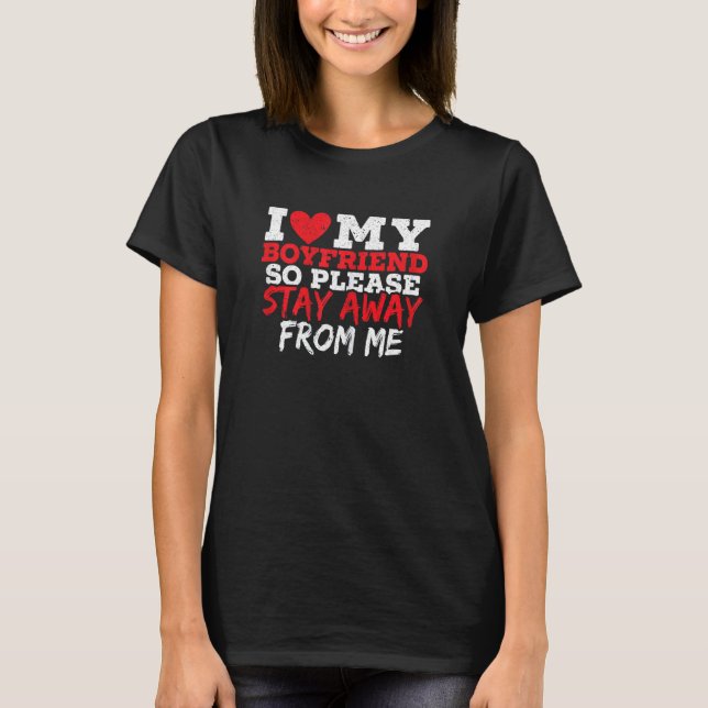 Womens I Love My Boyfriend So Please Stay Away Fro T-Shirt (Front)