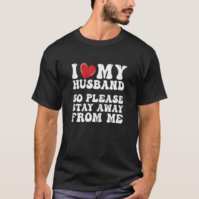 Womens I Love My Hot Husband Please Stay Away From T-Shirt (Front)