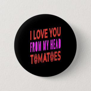 Womens I Love You From My Head Tomatoes Pun Humor  6 Cm Round Badge