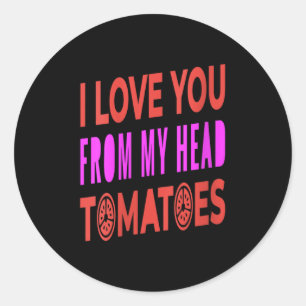 Womens I Love You From My Head Tomatoes Pun Humor  Classic Round Sticker