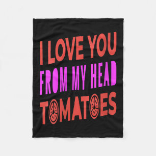 Womens I Love You From My Head Tomatoes Pun Humor Fleece Blanket