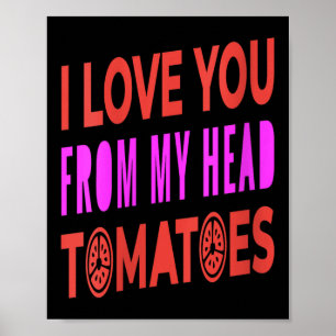 Womens I Love You From My Head Tomatoes Pun Humor  Poster