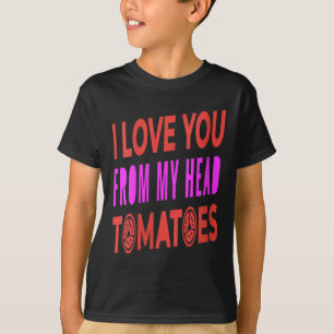 Womens I Love You From My Head Tomatoes Pun Humor T-Shirt