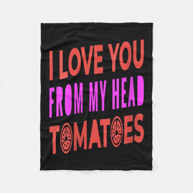 Womens I Love You From My Head Tomatoes Pun Humour Fleece Blanket (Front)