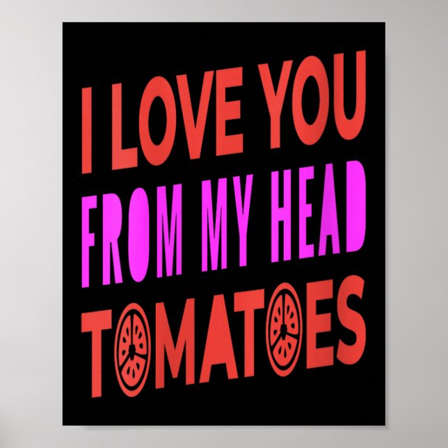 Womens I Love You From My Head Tomatoes Pun Humour Poster (Front)