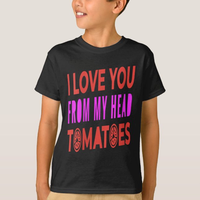 Womens I Love You From My Head Tomatoes Pun Humour T-Shirt (Front)