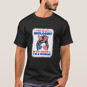 Womens I May Not Be A Biologist But I Know I'm A W T-Shirt