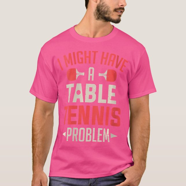 Womens I Might Have A Table Tennis Problem Ping Po T-Shirt (Front)