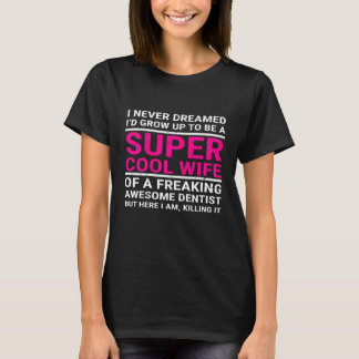Womens I Never Dreamed Super Cool Wife Dentist Den T-Shirt