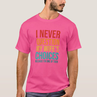 Womens I Never Question My Wife's Choices Because T-Shirt