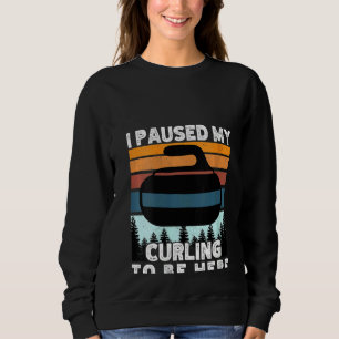 Womens I paused my curling to be here funny winter Sweatshirt