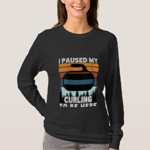 Womens I paused my curling to be here funny winter T-Shirt