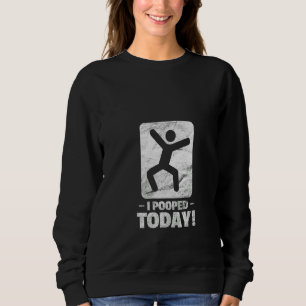 Womens I Pooped Today Adult Humour Saying Sarcast Sweatshirt