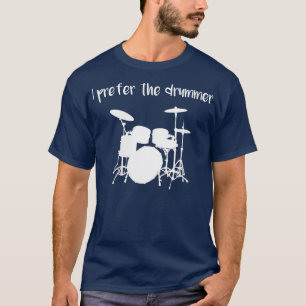 Womens I Prefer the Drummer Drummer Girlfriend Dru T-Shirt