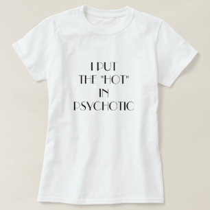 Women's I Put The "hot" in psychotic. T-Shirt