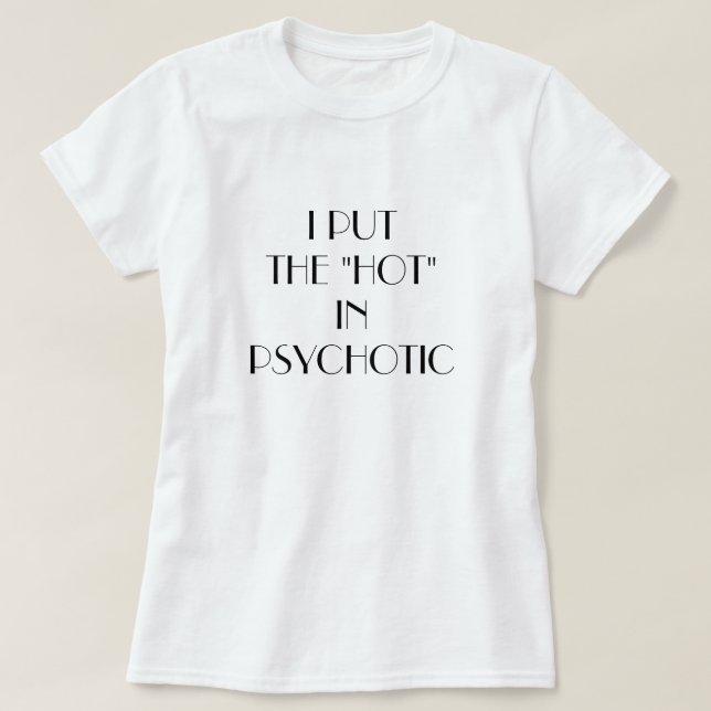 Women's I Put The "hot" in psychotic. T-Shirt (Design Front)