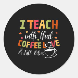 Womens I Teach With That Coffee Love & Fall Vi Classic Round Sticker