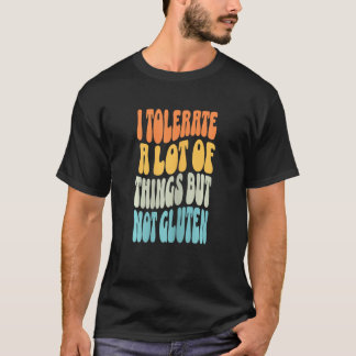 Womens I tolerate a lot of things but not gluten g T-Shirt
