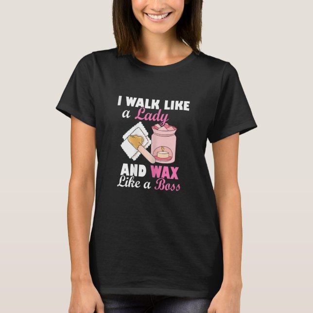 Womens I Walk Like A Lady And Wax Like A Boss Waxi T-Shirt (Front)