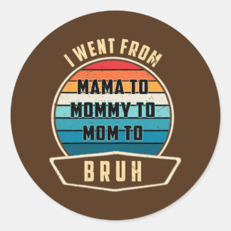 Womens I Went From Mama To Mummy To Mum To Bruh Classic Round Sticker