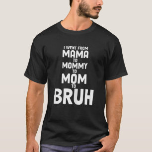 Womens I Went From Mama To Mummy To Mum To Bruh  M T-Shirt