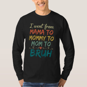 Womens I Went From Mama To Mummy To Mum To Bruh M T-Shirt