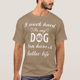 Womens i work hard so my dog can have a better lif T-Shirt