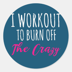 Womens I Workout To Burn Off The Crazy Fitness Classic Round Sticker