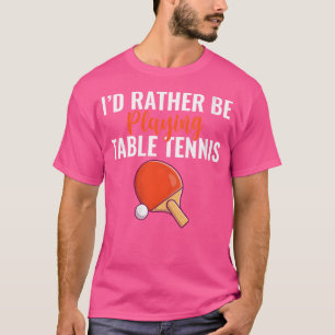 Womens Id Rather Be Playing Table Tennis T-Shirt