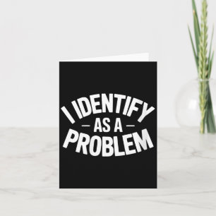 Womens Identify As A Problem Funny Sarcastic Card