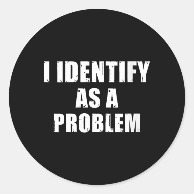 Womens Identify As A Problem - Funny Sarcastic Classic Round Sticker (Front)