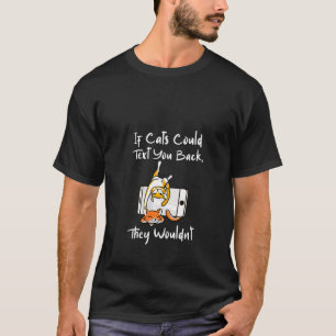 Womens If Cats Could Text You Back They Wouldn't T-Shirt