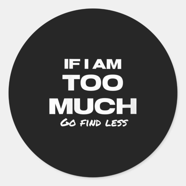 Womens If I Am Too Much Go Find Less Motivation Qu Classic Round Sticker (Front)